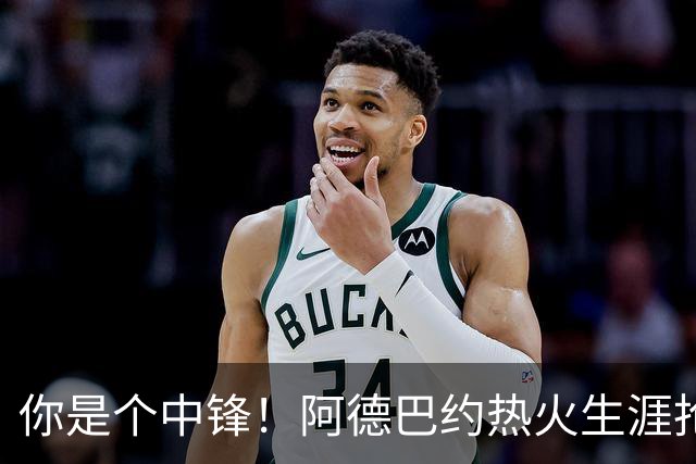 你是个中锋！阿德巴约热火生涯抢断总数达到700个 队史第三人