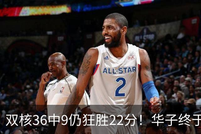 双核36中9仍狂胜22分！华子终于熬出头，库明加11+8+5怕是赌对了