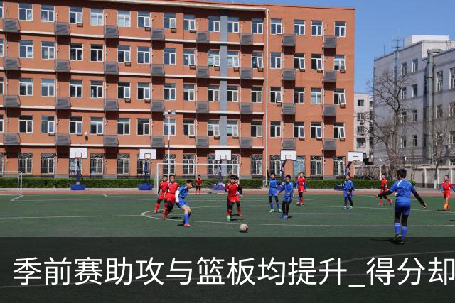 季前赛助攻与篮板均提升 得分却不如上赛季！杨瀚森本季困难更大
