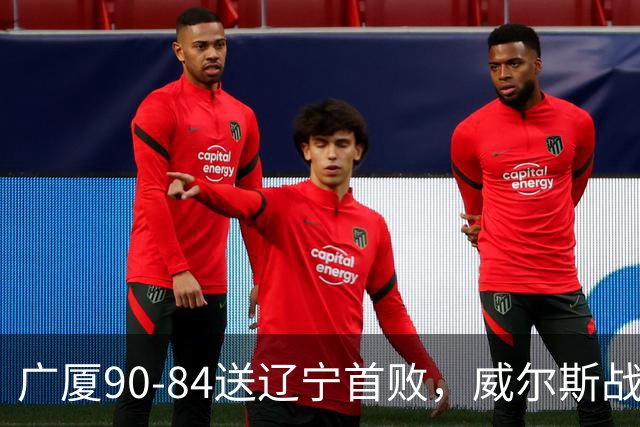 广厦90-84送辽宁首败，威尔斯战旧主36分，爱德华兹21分