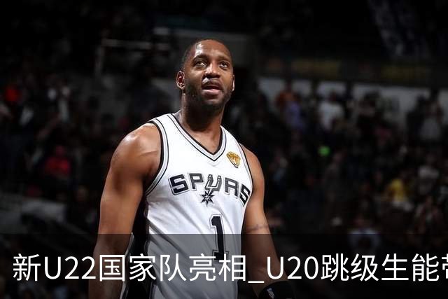 新U22国家队亮相 U20跳级生能带来什么变化？