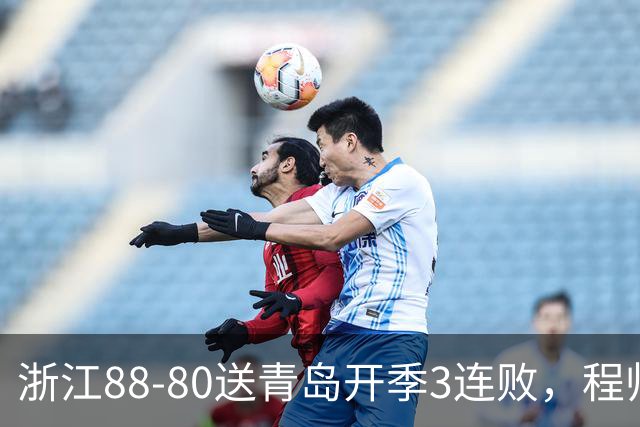 浙江88-80送青岛开季3连败，程帅澎16分，王奕博15+10