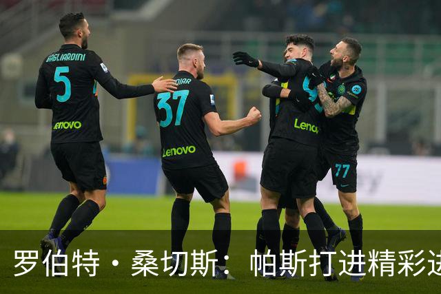 罗伯特·桑切斯：帕斯打进精彩进球配得上MVP，我会努力把握机会