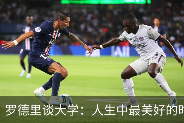 罗德里谈大学：人生中最美好的时光，我在那时认识了劳拉