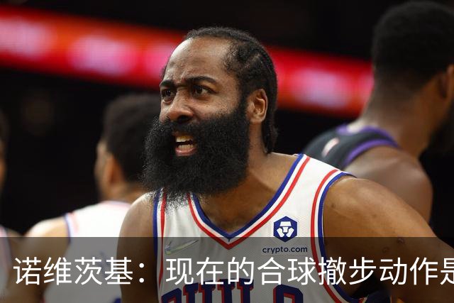 诺维茨基：现在的合球撤步动作是从火箭登开始的 已经有点失控了