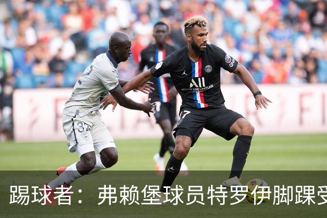 踢球者：弗赖堡球员特罗伊脚踝受伤，克洛普关注其恢复情况