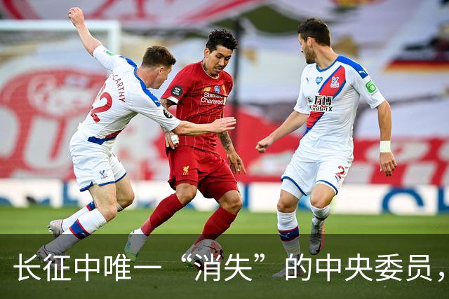长征中唯一“消失”的中央委员，不是逃兵，是去干一件天大的事