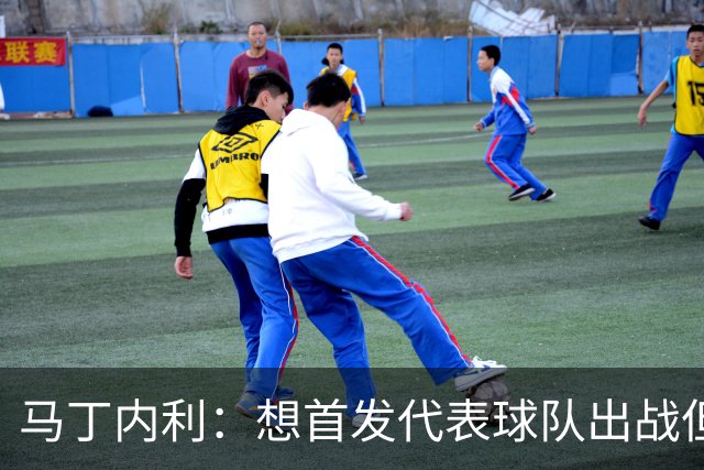 马丁内利：想首发代表球队出战但也不介意替补