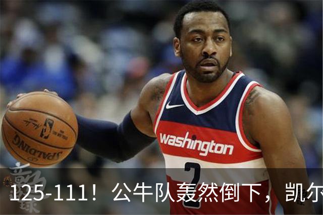 125-111！公牛队轰然倒下，凯尔特人4连胜，2员大将让公牛没脾气