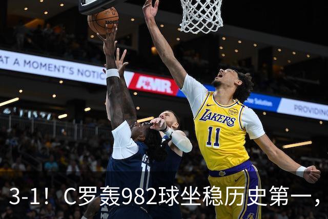 3-1！C罗轰982球坐稳历史第一，，赛后这一举动才是真格局
