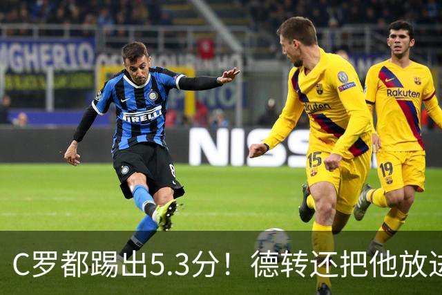 C罗都踢出5.3分！德转还把他放进金球奖候选遗珠阵容！